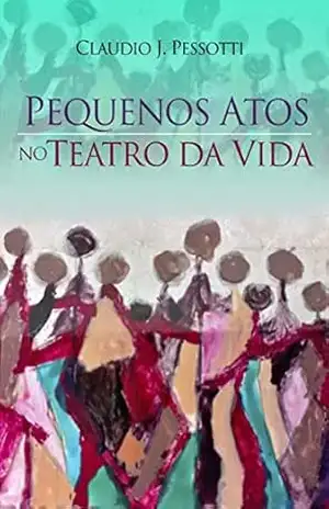 Pequenos atos no teatro da vida – Claudio J. Pessotti
