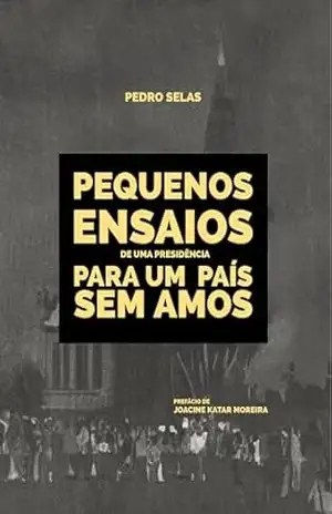 Capa do livro Pequenos Ensaios de uma Presidência para um País sem amos - Pedro Selas