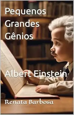 Pequenos Grandes Gênios – Albert Einstein (Grandes Pequenos Gênios Livro 1) – Renata Barbosa Pequenos Grandes Gênios – Albert Einstein (Grandes Pequenos Gênios Livro 1) – Renata Barbosa