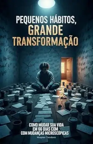 Pequenos Hábitos, Grande Transformação: Como Mudar Sua Vida em 66 Dias com Mudanças Microscópicas – Wagner  Teodoro