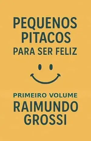 PEQUENOS PITACOS PARA SER FELIZ – VOLUME 1 – Raimundo Grossi
