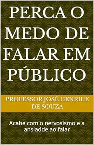 Capa do livro Perca o Medo de Falar em Público: Acabe com o nervosismo e a ansiadde ao falar - Professor José Henriue de Souza