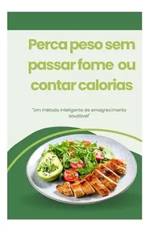 PERCA PESO SEM PASSAR FOME OU CONTAR CALORIAS: ''Um método inteligente de emagrecimento saudável'' - Maurício  Thiago