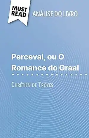 Perceval ou O Romance do Graal de Chrétien de Troyes (Análise do livro): Análise completa e resumo pormenorizado do trabalho – Flore Beaugendre
