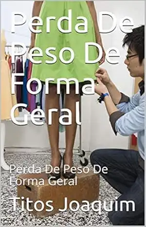 Perda De Peso De Forma Geral: Perda De Peso De Forma Geral – Titos Joaquim Perda De Peso De Forma Geral: Perda De Peso De Forma Geral – Titos Joaquim