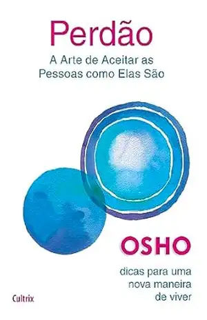 Perdão: A arte de aceitar as pessoas como elas são – Osho