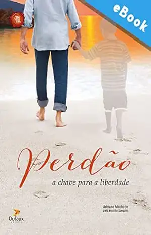 Perdão: a chave para a liberdade (Série Romance Mediúnico) – Adriana Machado
