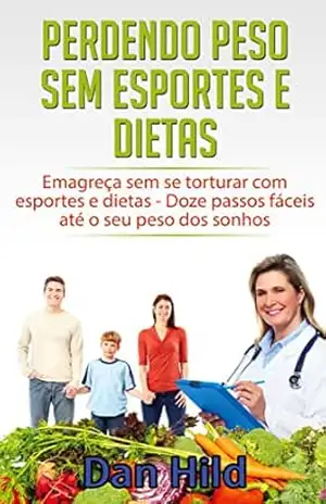 Perdendo peso sem esportes e dietas: Emagreça sem se torturar com esportes e dietas – Doze passos fáceis até o seu peso dos sonhos – Dan Hild