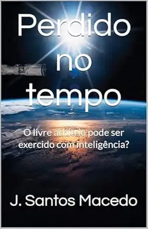 Capa do livro Perdido no tempo: O livre arbítrio pode ser exercido com inteligência? - J. Santos Macedo