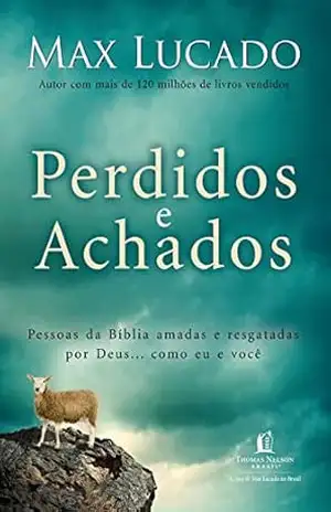 Capa do livro Perdidos e achados: Pessoas da Bíblia amadas e resgatadas por Deus... como eu e você - Max Lucado
