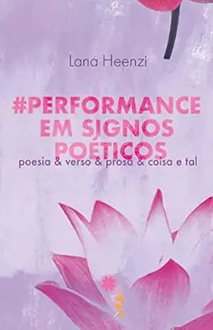 Capa do livro #Performance em Signos Poéticos: poesia & verso & prosa & coisa e tal - Lana  Heenzi