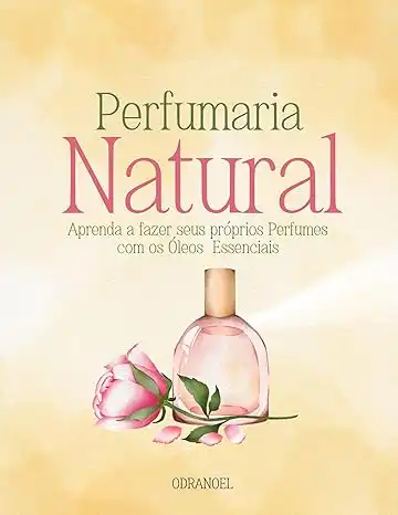 Baixar PERFUMARIA NATURAL: Aprenda a Fazer Seus Próprios Perfumes com os Óleos Essenciais pdf, epub, mobi, eBook