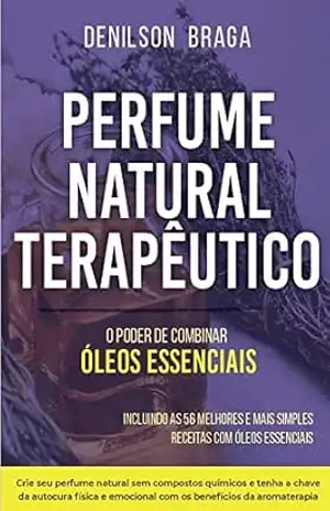 Perfume Natural Terapêutico: o poder de combinar óleos essenciais – Denilson Braga