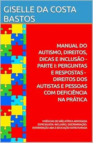 PERGUNTAS E RESPOSTAS DIREITOS DOS AUTISTAS E PESSOAS COM DEFICIÊNCIA NA PRÁTICA: VIVÊNCIAS DE MÃE ATÍPICA ADVOGADA ESPECIALISTA: INCLUSÃO, DISCRIMINAÇÃO, … do Autismo, Direitos, Dicas e Inclusão) – GISELLE DA COSTA BASTOS