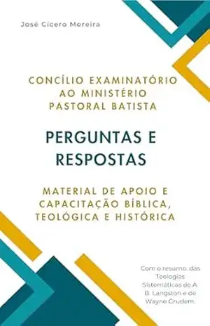 Perguntas e Respostas e Material de Apoio para Concílio ao Ministério Pastoral Batista – José Cícero Moreira