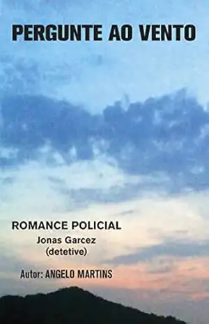 Capa do livro PERGUNTE AO VENTO: ROMANCE POLICIAL – JONAS GARCEZ – DETETIVE - ANGELO MARTINS