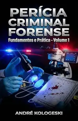 PERÍCIA CRIMINAL FORENSE: Fundamentos e Prática (Coleção 13) – ANDRÉ KOLOGESKI