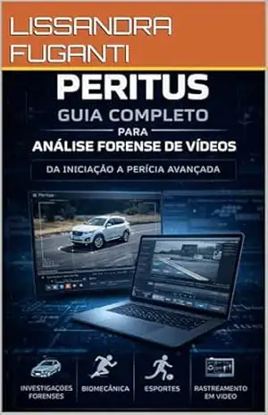 Peritus: Guia Completo para Análise Forense de Vídeos – Da Iniciação à Perícia Avançada – LISSANDRA kruse FUGANTI