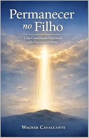 Permanecer no Filho: Uma Caminhada Espiritual por Hebreus – Wagner  Cavalcante e Silva