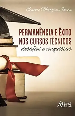 Permanência e Êxito nos Cursos Técnicos: Desafios e Conquistas – Izanete Marques Souza