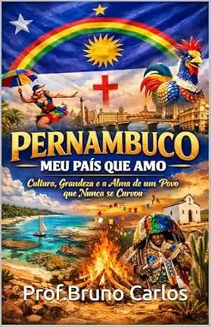 Capa do livro Pernambuco, Meu País que Amo: Cultura, Grandeza e a Alma de um Povo que Nunca se Curvou - Prof.Bruno Carlos