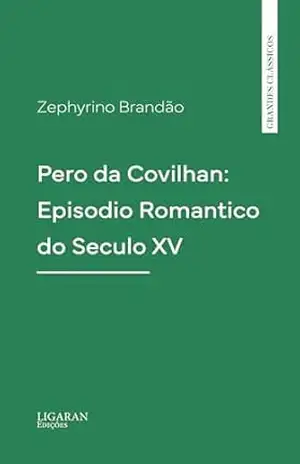 Pero da Covilhan: Episodio Romantico do Seculo XV – Zephyrino Brandão Pero da Covilhan: Episodio Romantico do Seculo XV – Zephyrino Brandão
