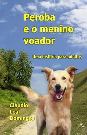Peroba e o menino voador: Uma história para adultos – Cláudio Leal Domingos