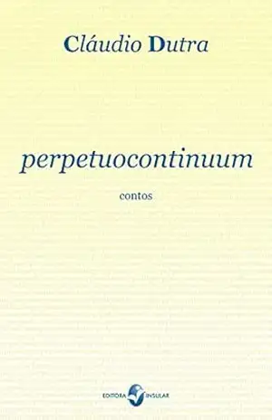 Perpetuocontinuum: contos – Cláudio Dutra