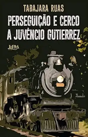 Perseguição e cerco a Juvêncio Gutierrez – Tabajara Ruas Perseguição e cerco a Juvêncio Gutierrez – Tabajara Ruas