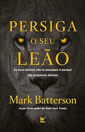 Capa do livro Persiga seu leão: se seus sonhos não o assustam, é porque são pequenos demais - Mark Batterson