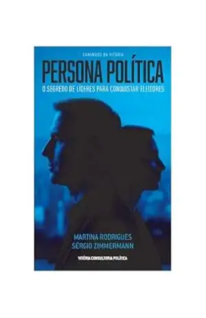 Persona Política: O Segredo dos Líderes para conquistar eleitores (Caminhos da Vitória Livro 3) – Martina Rodrigues Persona Política: O Segredo dos Líderes para conquistar eleitores (Caminhos da Vitória Livro 3) – Martina Rodrigues