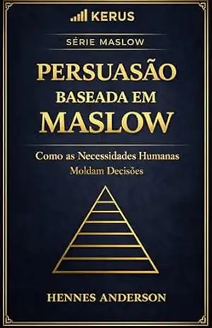 PERSUASÃO BASEADA EM MASLOW: Como as Necessidades Humanas Moldam Decisões – Hennes  Anderson