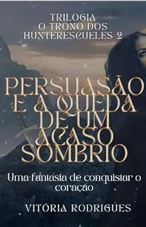 Capa do livro Persuasão e a queda de um acaso sombrio (O Trono dos Hunterescueles Livro 2) - Vitória  Rodrigues