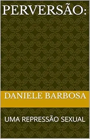 PERVERSÃO:: UMA REPRESSÃO SEXUAL – DANIELE  BARBOSA