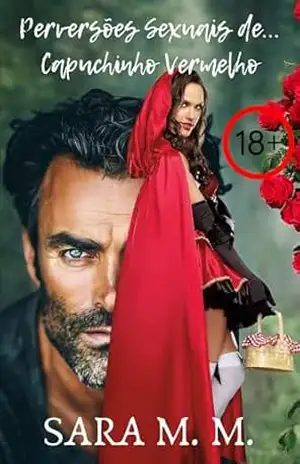 Perversões sexuais de... Capuchinho Vermelho: Um conto erótico e romântico, com cenas de sexo explícitas, fantasias com homens mais velhos, dominação suave e jogos de poder. Obra escrita em português - Sara M. M. Perversões sexuais de... Capuchinho Vermelho: Um conto erótico e romântico, com cenas de sexo explícitas, fantasias com homens mais velhos, dominação suave e jogos de poder. Obra escrita em português - Sara M. M.