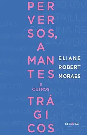 Perversos, amantes e outros trágicos – Eliane Robert Moraes Perversos, amantes e outros trágicos – Eliane Robert Moraes