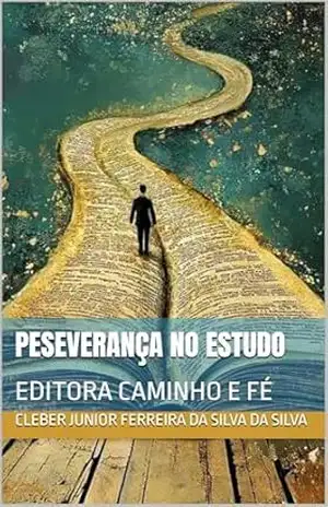 PESEVERANÇA NO ESTUDO: EDITORA CAMINHO E FÉ – cleber junior ferreira da silva DA SILVA