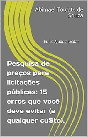 Capa do livro Pesquisa de preços para licitações públicas: 15 erros que você deve evitar (a qualquer cu$to). - Abimael Torcate de Souza