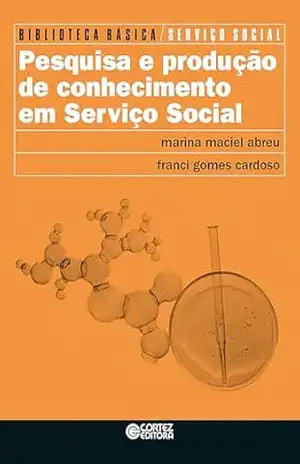 Pesquisa e produção de conhecimento em Serviço Social (Biblioteca Básica de Serviço Social Livro 11) – Marina Maciel Abreu