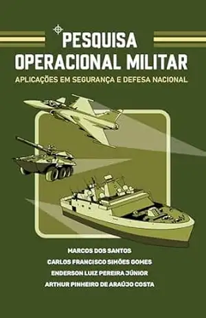 Pesquisa Operacional Militar: aplicações em segurança e defesa nacional – Marcos dos Santos Pesquisa Operacional Militar: aplicações em segurança e defesa nacional – Marcos dos Santos
