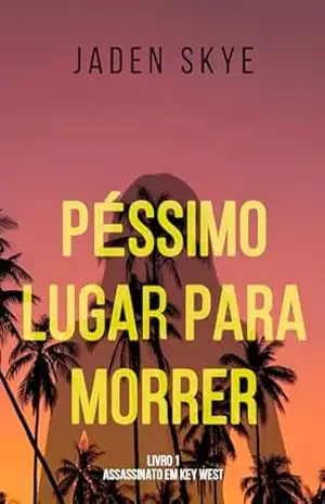 Péssimo Lugar para Morrer (Assassinato em Key West — Livro 1) – Jaden  Skye
