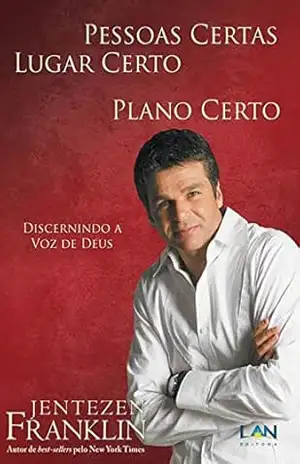 Pessoas Certas, Lugar Certo, Plano Certo: Discernindo a Voz de Deus – Jentezen Franklin Pessoas Certas, Lugar Certo, Plano Certo: Discernindo a Voz de Deus – Jentezen Franklin
