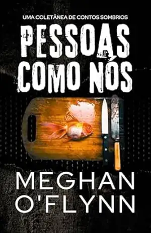 Pessoas Como Nós: Uma Coletânea de Contos Sombrios – Meghan O’Flynn