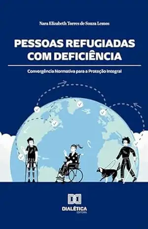 Capa do livro Pessoas Refugiadas com Deficiência: Convergência Normativa para a Proteção Integral - Nara Elizabeth Torres de Souza Lemos