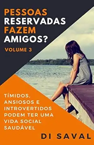 Pessoas Reservadas Fazem Amigos?: Tímidos, Ansiosos e Introvertidos podem ter uma vida social saudável – Di Saval