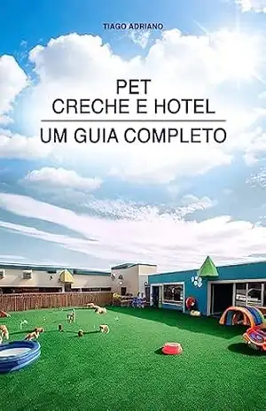 Capa do livro Pet Creche e Hotel – Um guia completo - Tiago Adriano