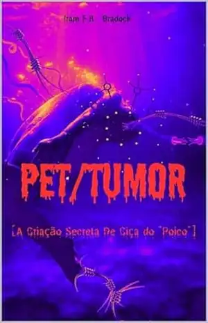Capa do livro PET/TUMOR: [A Criação Secreta De Ciça Do 'Poico'] (AGRESTE/TUPINI/PUNK) - Iram  F. R. “Bradock”