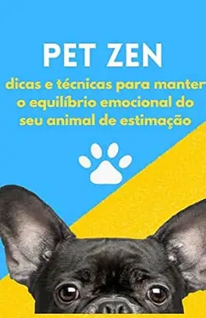 PET ZEN: DICAS E TÉCNICAS PARA MANTER O CONTROLE EMOCIONAL DO SEU ANIMAL DE ESTIMAÇÃO - RAUL VIEIRA PET ZEN: DICAS E TÉCNICAS PARA MANTER O CONTROLE EMOCIONAL DO SEU ANIMAL DE ESTIMAÇÃO - RAUL VIEIRA