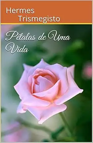 Capa do livro Pétalas de Uma Vida - Hermes Trismegisto