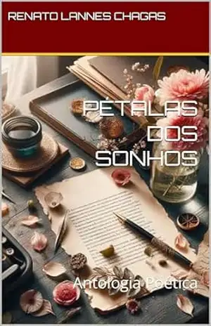 PÉTALAS DOS SONHOS: Antologia Poética – RENATO  LANNES CHAGAS